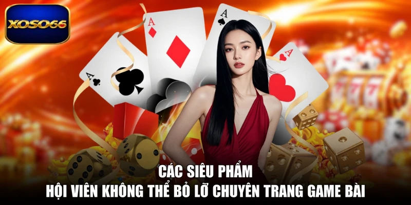 Các siêu phẩm hội viên không thể bỏ lỡ chuyên trang game bài