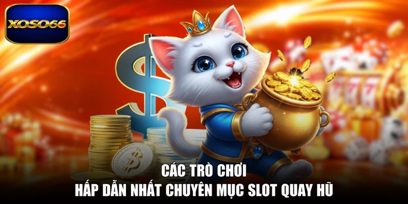 Các trò chơi hấp dẫn nhất chuyên mục slot quay hũ