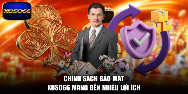 Chính sách bảo mật XOSO66 mang đến nhiều lợi ích