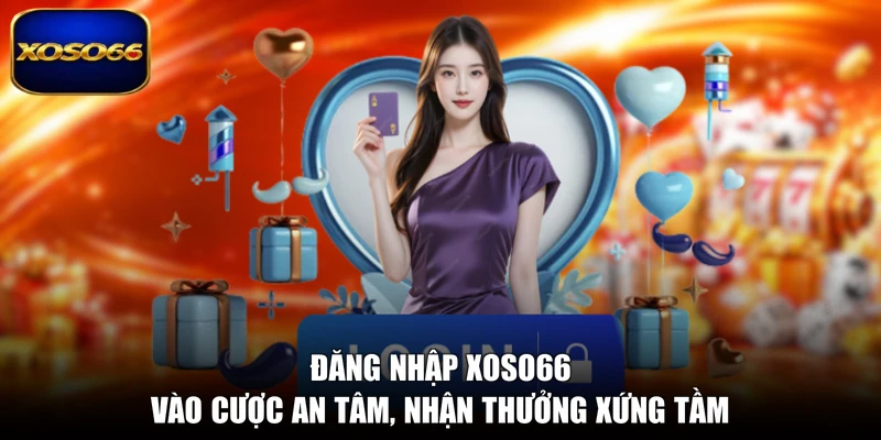Đăng Nhập XOSO66 - Vào Cược An Tâm, Nhận Thưởng Xứng Tầm