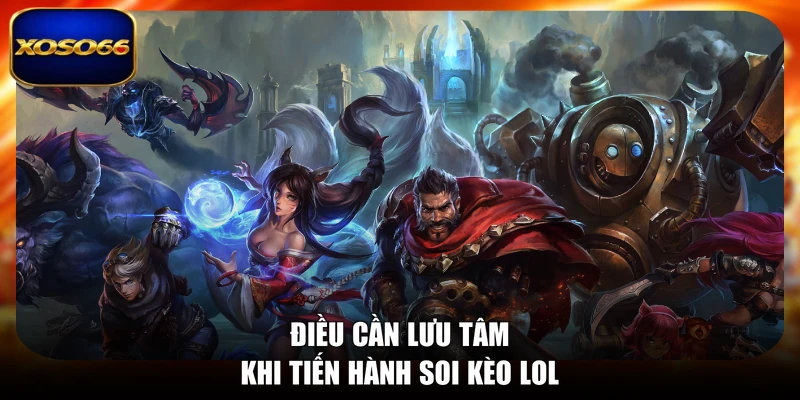 Điều cần lưu tâm khi tiến hành soi kèo LOL