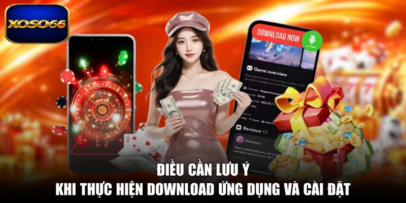 Điều cần lưu ý khi thực hiện download ứng dụng và cài đặt