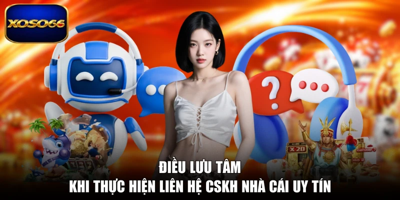 Điều lưu tâm khi thực hiện liên hệ CSKH nhà cái uy tín