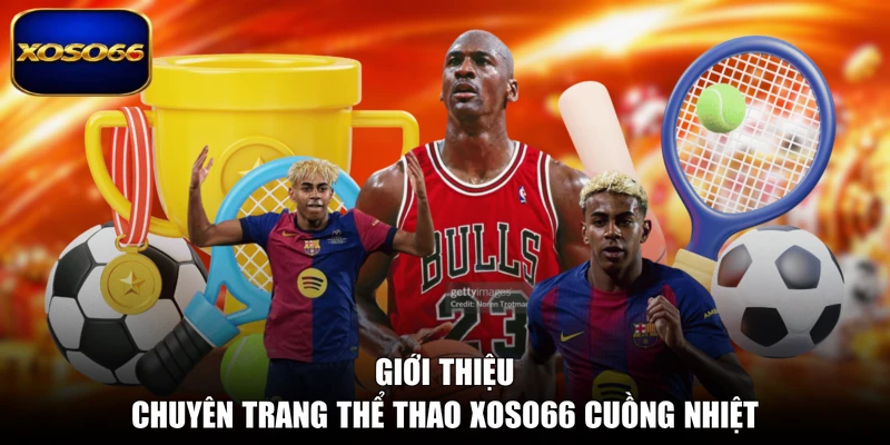 Giới thiệu chuyên trang thể thao XOSO66 cuồng nhiệt