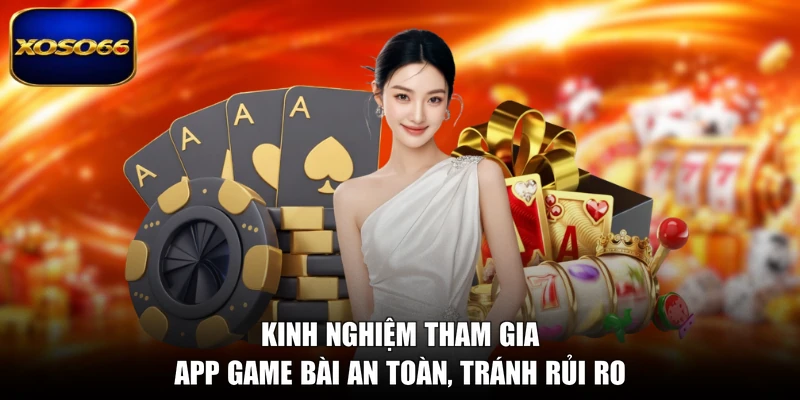 Kinh nghiệm tham gia app game bài an toàn, tránh rủi ro