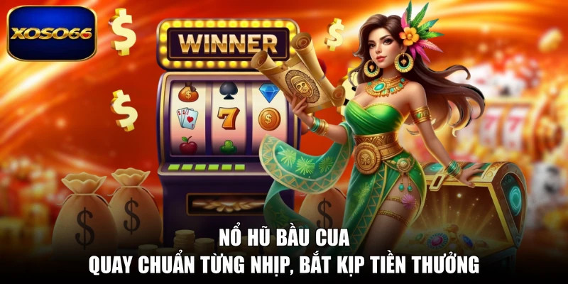 Nổ Hũ Bầu Cua - Quay Chuẩn Từng Nhịp, Bắt Kịp Tiền Thưởng