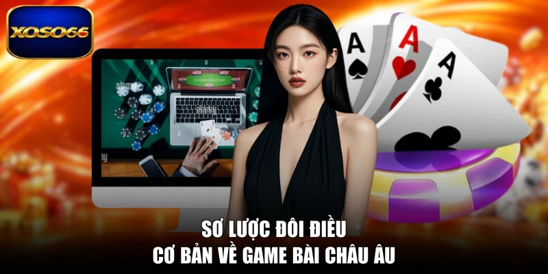 Sơ lược đôi điều cơ bản về game bài châu Âu