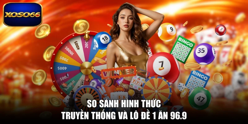 So sánh hình thức truyền thống và lô đề 1 ăn 96.9