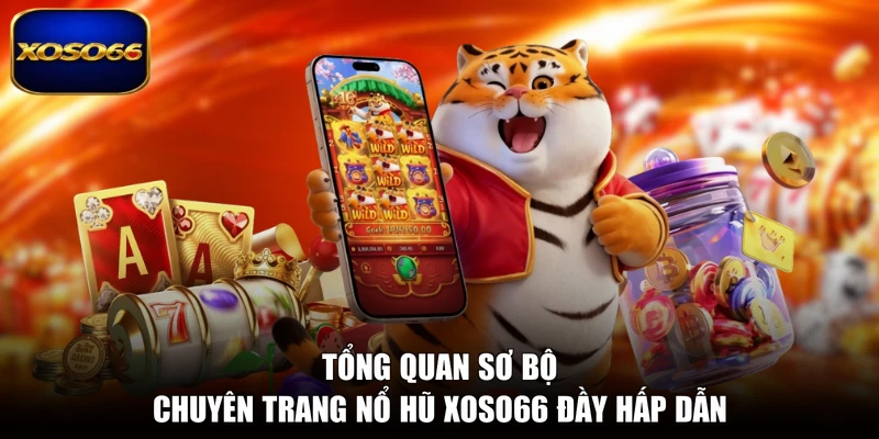 Tổng quan sơ bộ chuyên trang nổ hũ XOSO66 đầy hấp dẫn