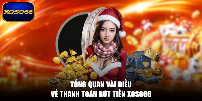Tổng quan vài điều về thanh toán rút tiền XOSO66